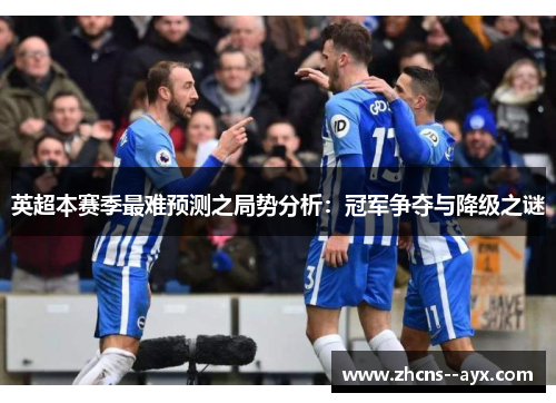 英超本赛季最难预测之局势分析：冠军争夺与降级之谜