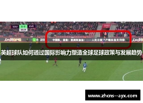 英超球队如何通过国际影响力塑造全球足球政策与发展趋势