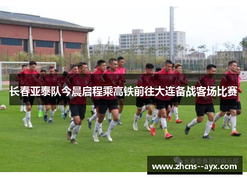 长春亚泰队今晨启程乘高铁前往大连备战客场比赛 长春亚泰队今晨启程乘高铁前往大连备战客场比赛