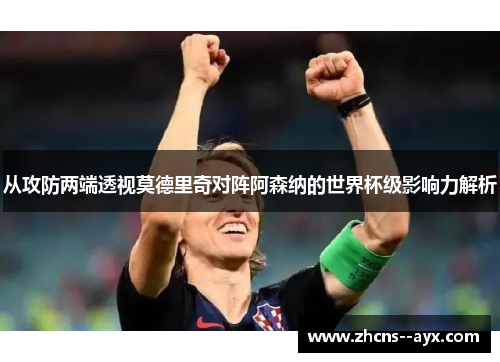 从攻防两端透视莫德里奇对阵阿森纳的世界杯级影响力解析