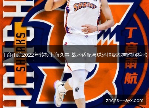丁彦雨航2022年转投上海久事 战术适配与球迷情绪都需时间检验 丁彦雨航2022年转投上海久事 战术适配与球迷情绪都需时间检验